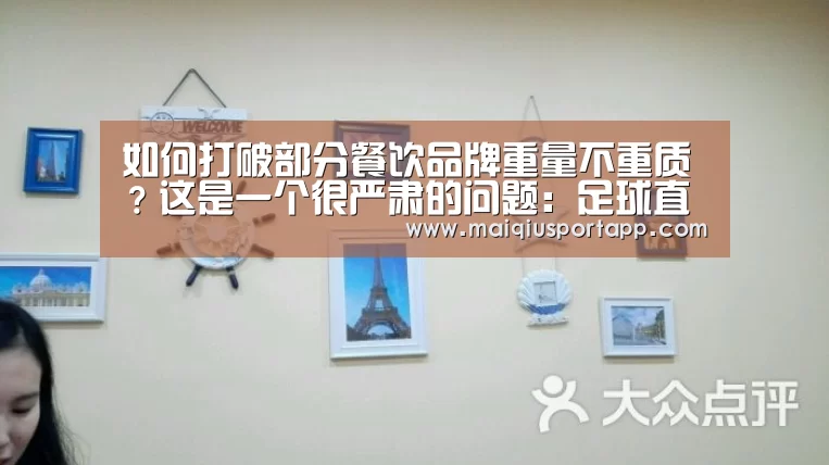 如何打破部分餐饮品牌重量不重质?这是一个很严肃的问题:足球直播(图1) 足球直播