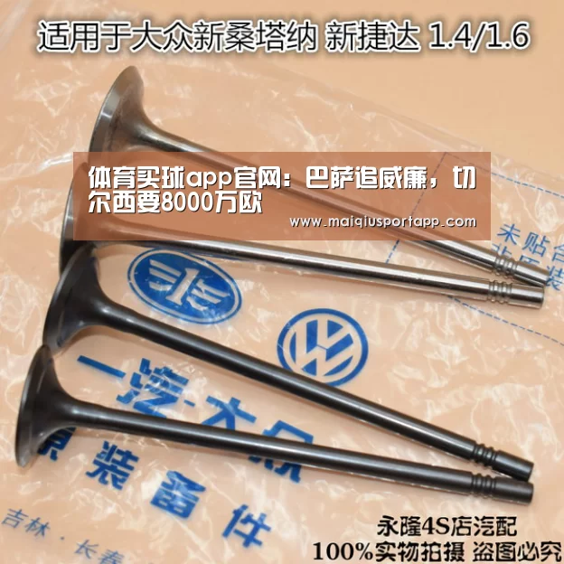 体育买球app官网:巴萨追威廉,切尔西要8000万欧(图1) 体育买球app官网