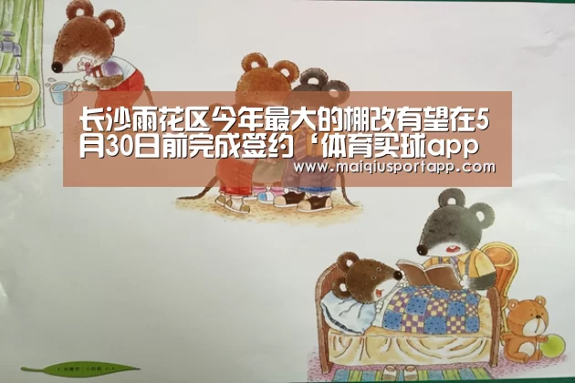 长沙雨花区今年最大的棚改有望在5月30日前完成签约‘体育买球app官网’(图1) 体育买球app